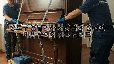 종로구 용달이사 차량 대여: 숨겨진 비용 줄이기 완벽 가이드
